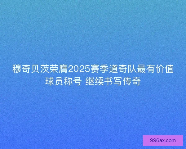 穆奇贝茨荣膺2025赛季道奇队最有价值球员称号 继续书写传奇